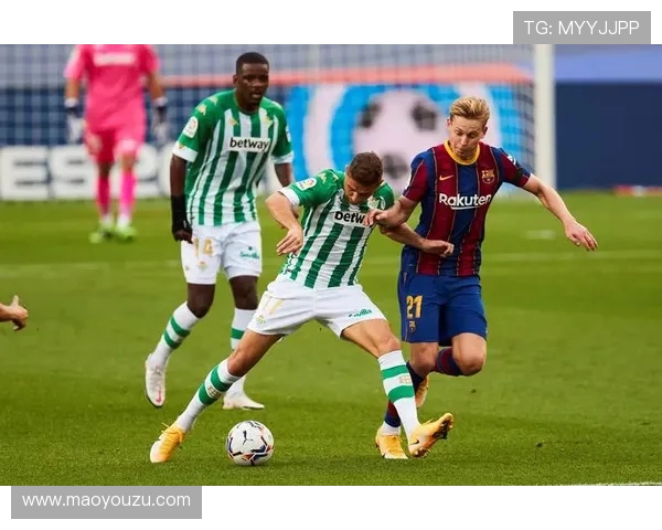 西甲精彩对决切尔西迎战贝蒂斯争夺胜利荣耀之战